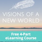 Visions of a New World: 4-Part Free eCourse